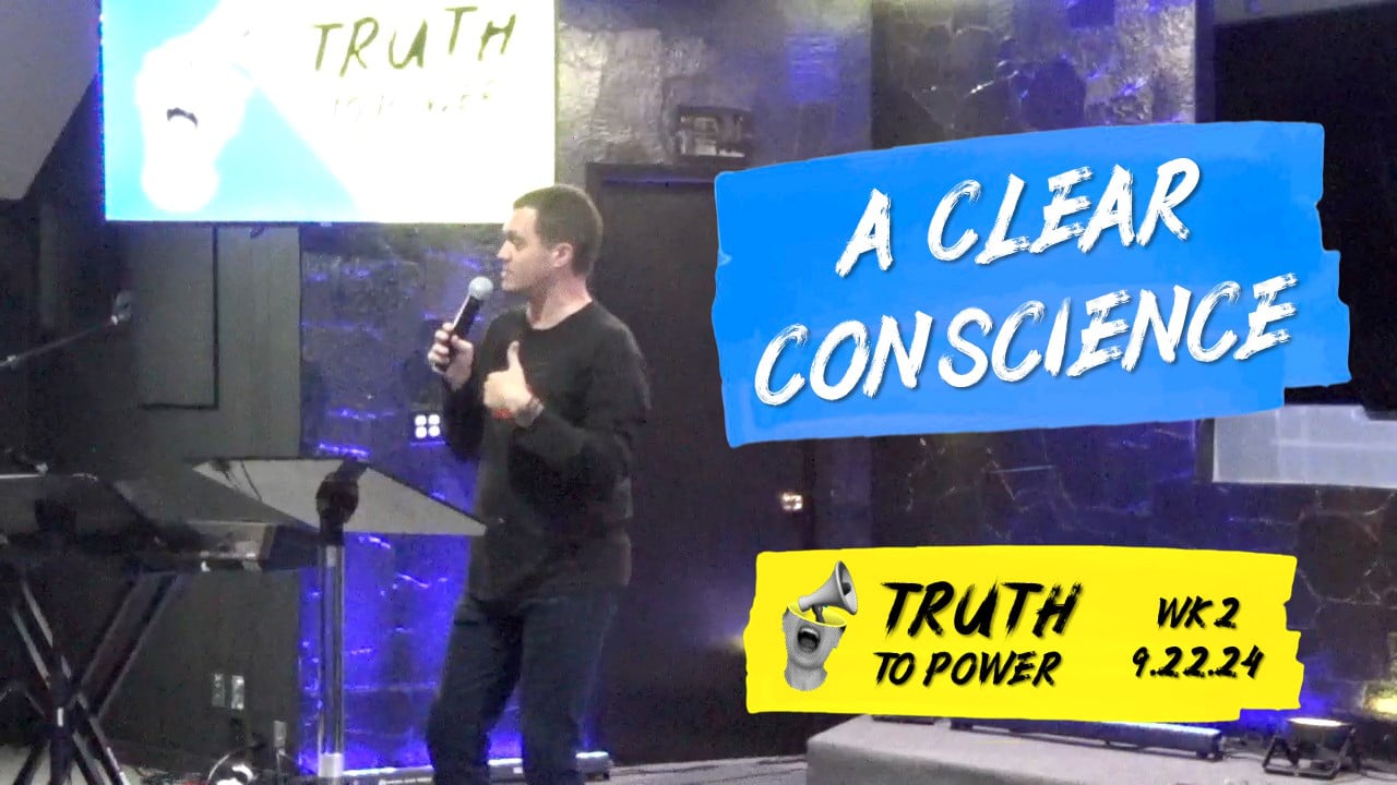 A Clear Conscience | Truth To Power - Wk2 // 9.22.24