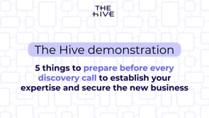 The Hive Demo: 5 things to prepare before every discovery call to establish your expertise and secure the new business