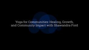 Yoga for Communities: Healing, Growth, and Community Impact with Shawandra Ford