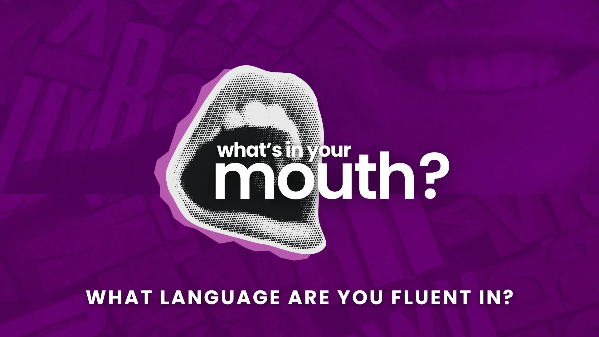 What s in your mouth week 6 what language are you fluent in