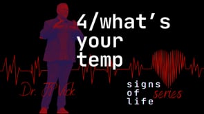 What's Your Temperature | Signs of Life | Part 4 | Dr. JP Vick