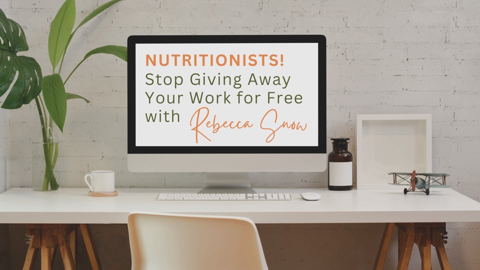 NUTRITIONISTS! STOP GIVING AWAY YOUR WORK FOR FREE WITH REBECCA SNOW