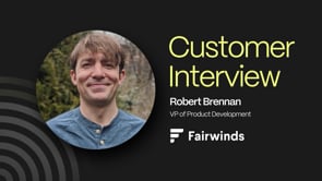 Fairwinds - Customer Success Story (Robert Brennan - VP of Product Development)