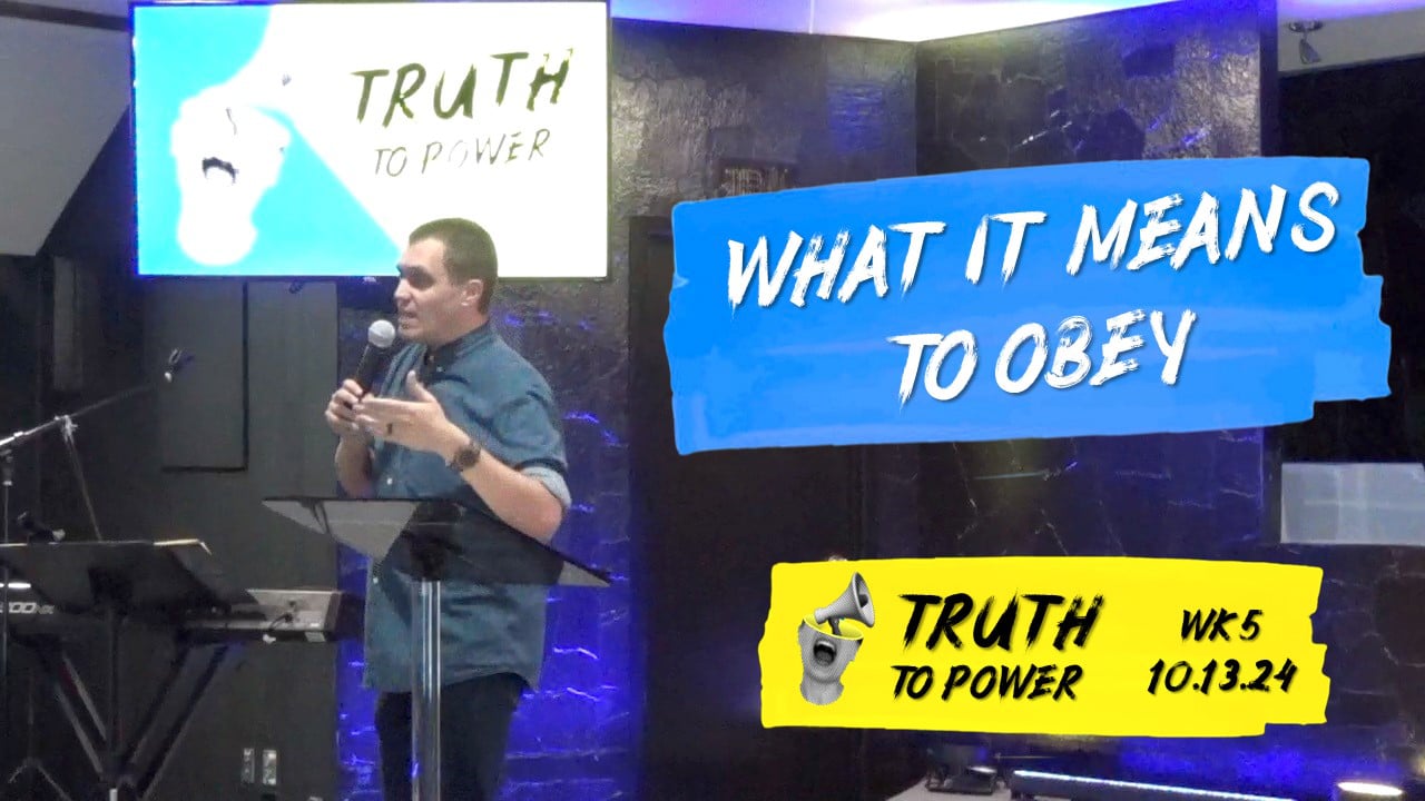 What It Means To Obey | Truth To Power - Wk5 // 10.13.24