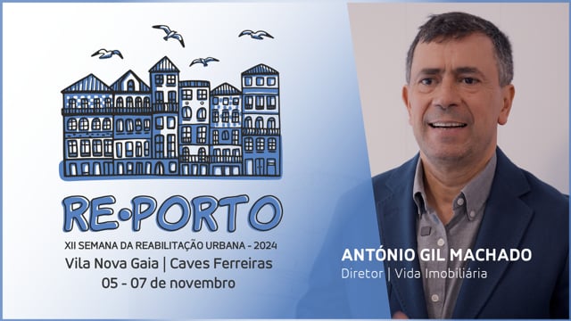 ANTÓNIO GIL MACHADO - VIDA IMOBILIÁRIA || REPORTO - SEMANA REABILITAÇÃO URBANA PORTO - 2024