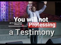 You will not get to your miracle without you professing a testimony!