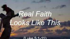 9-29-24, Real Faith Looks Like This, Luke 5:1-11