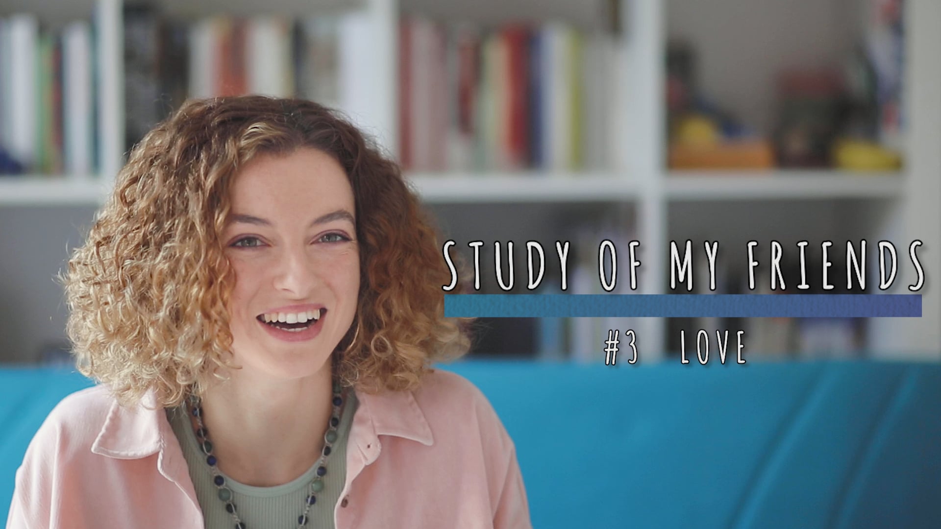 STUDY OF MY FRIENDS - #3 LOVE