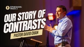 Week 3 | Ephesians: Our Story of Contrasts | Pastor David Chan