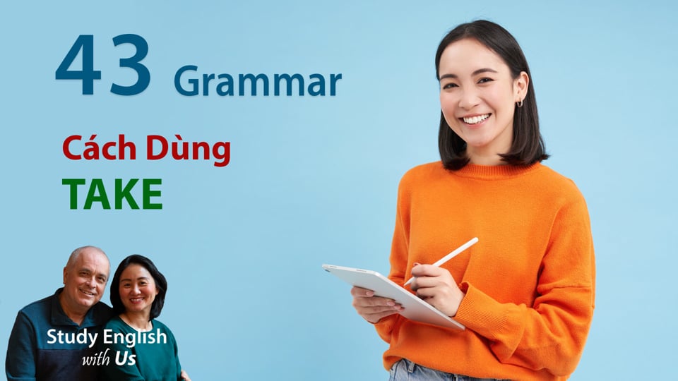 Grammar 43 - Tất Cả Cụm Từ Liên Quan Đến TAKE và 50 Mẫu Câu Ví Dụ