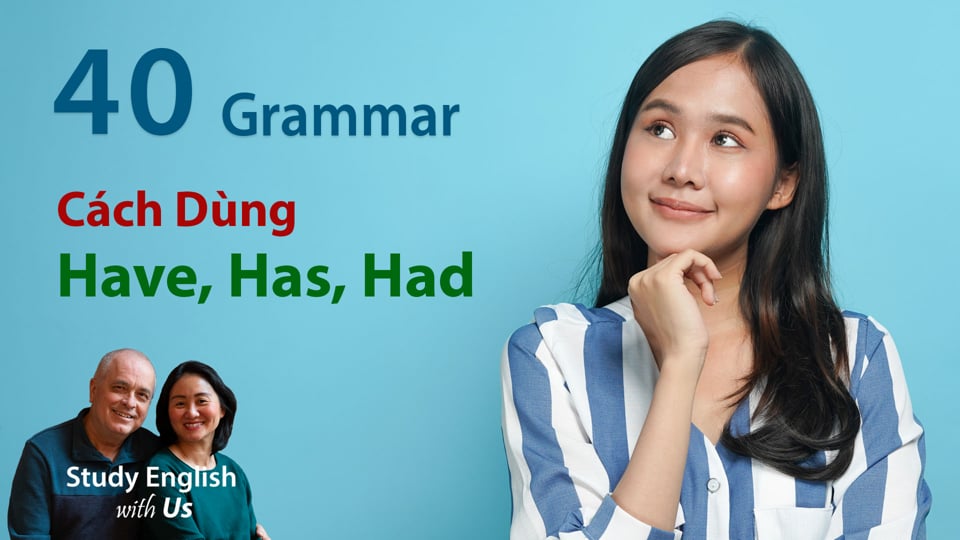 Grammar 40: Cách Dùng HAVE, HAS và HAD