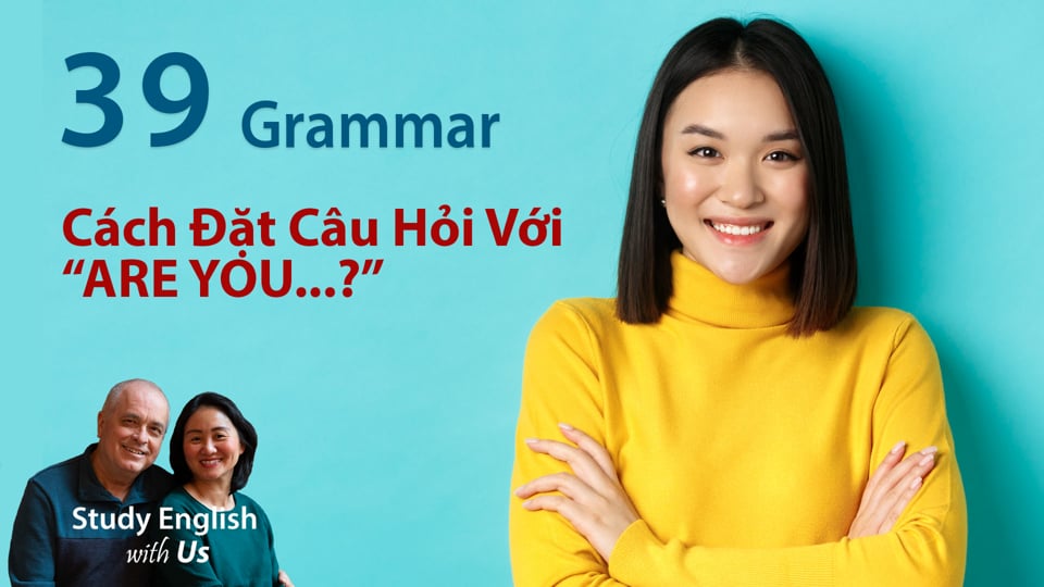 Grammar 39: Cách Đặt Câu Hỏi Với  "ARE YOU...?"