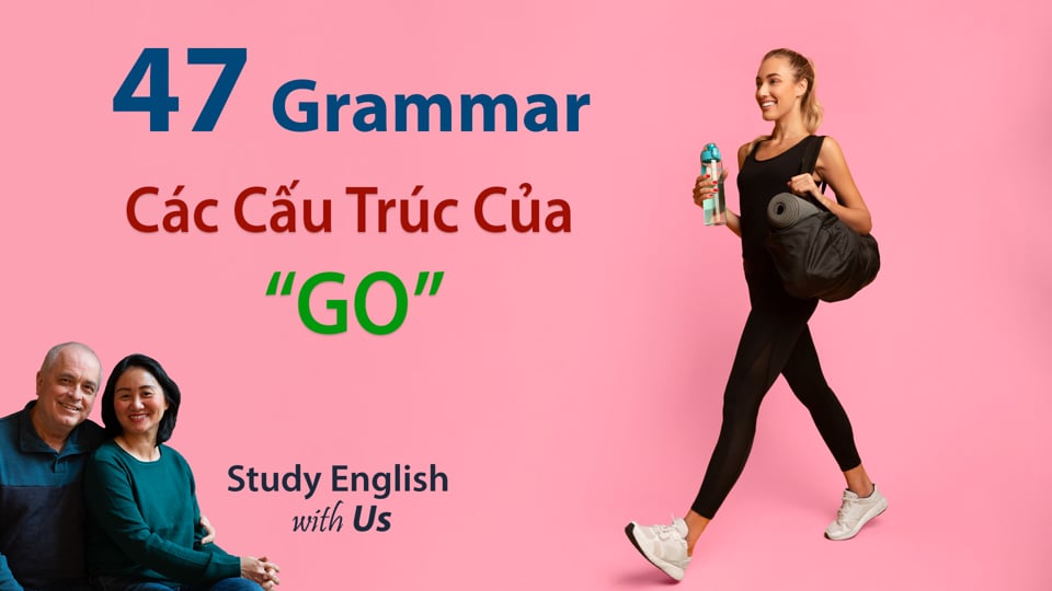 Grammar 47- Các Cấu Trúc Của "GO"