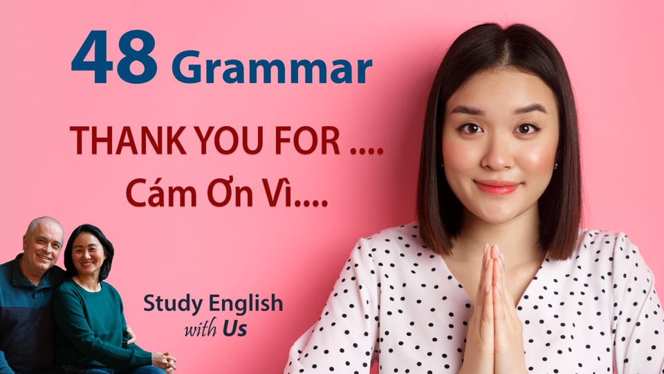Grammar 48 - THANK YOU FOR ....Cám Ơn Vì....