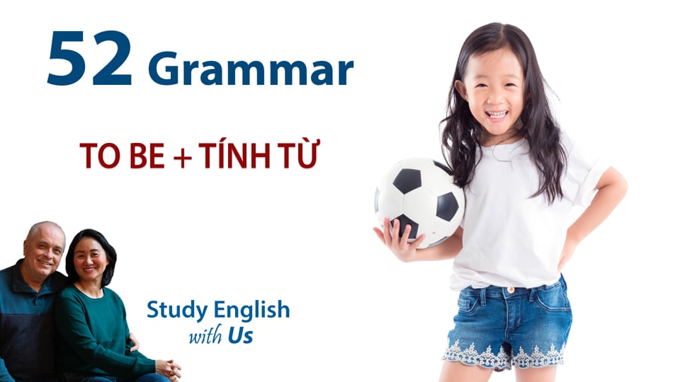 Grammar 52 - Cấu Trúc: TO BE + TÍNH TỪ