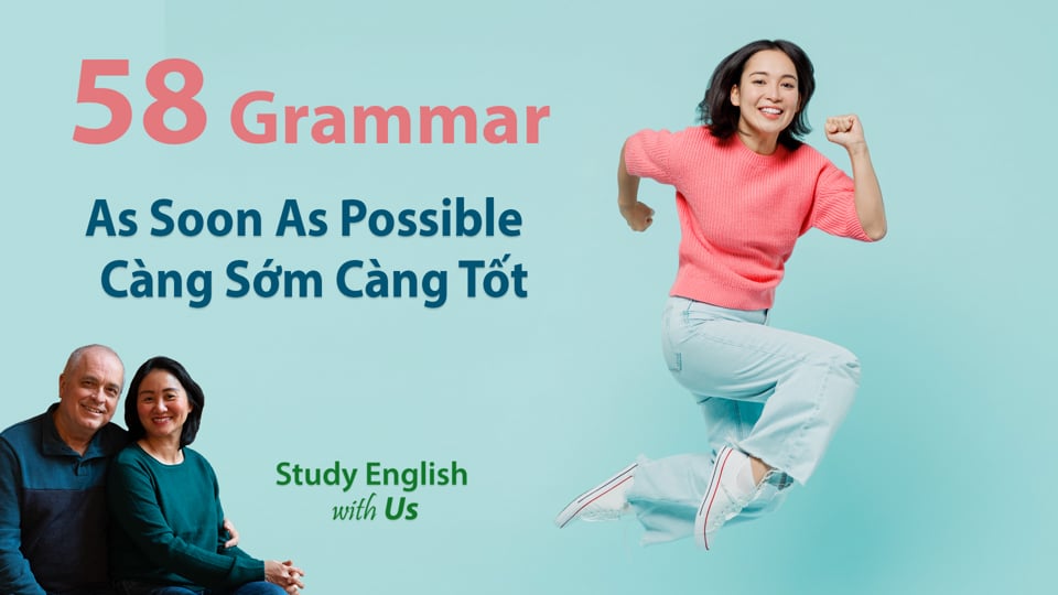 Grammar 58 - As Soon As Possible - Càng Sớm Càng Tốt