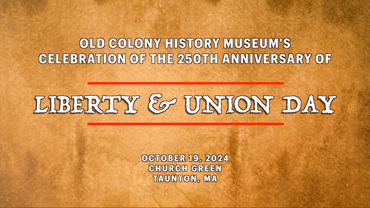 Old Colony History Museum's Celebration of the 250th Anniversary of Liberty & Union Day