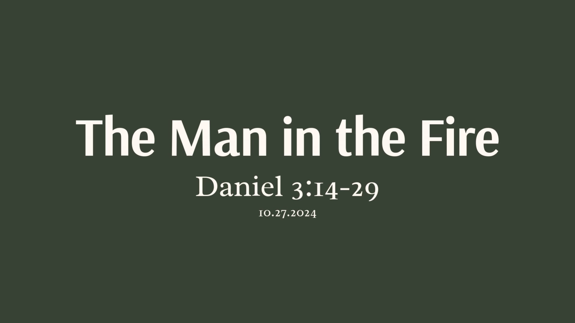 10 27 2024 The Man in the Fire Daniel 3:14-29