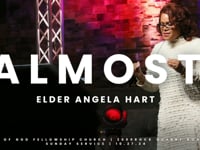 Almost (Sermon Recap) - Elder Angela Hart