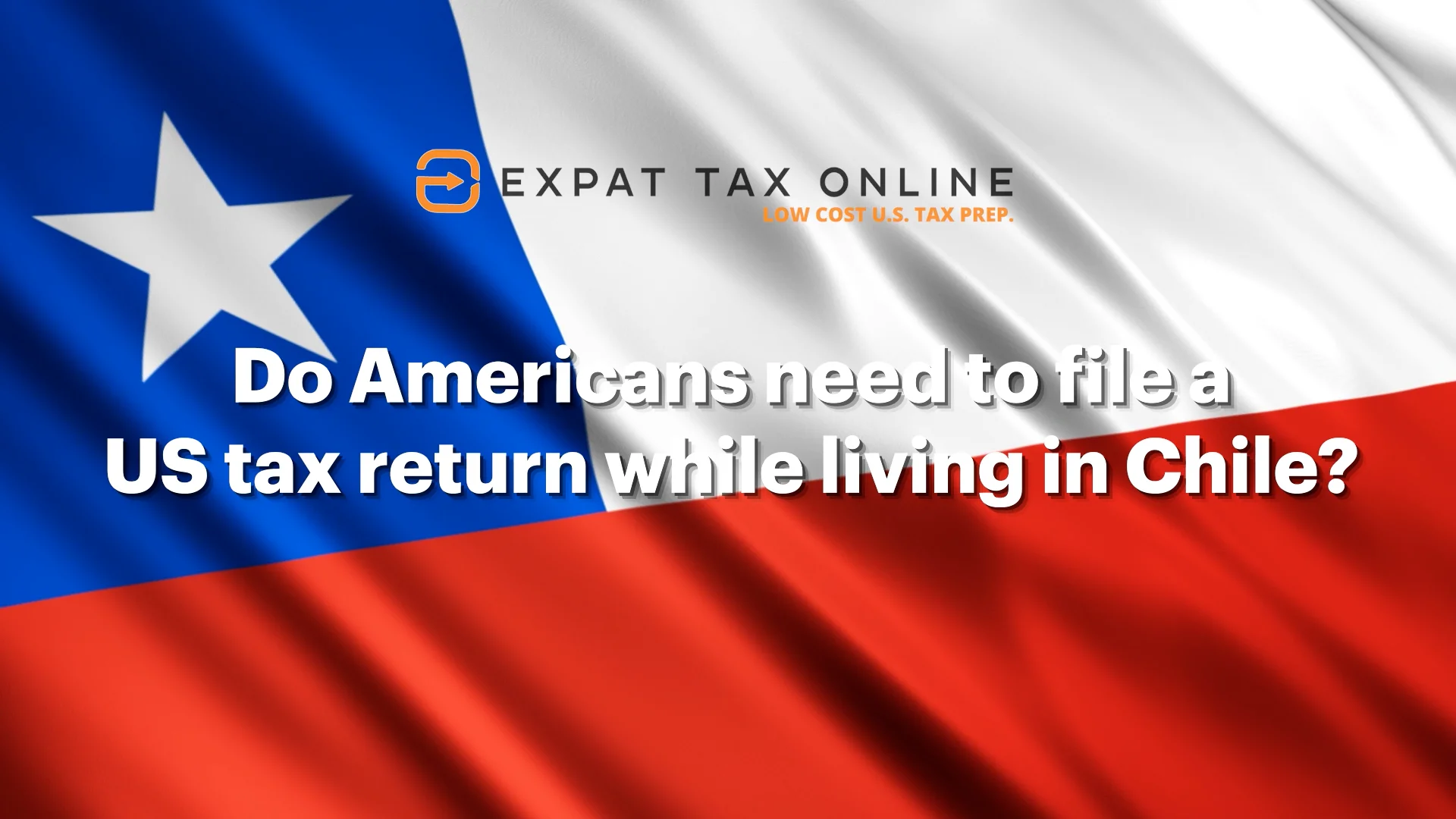 1. Do Americans need to file a US tax return while living in Chile