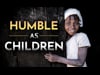 Humble as Children v2 11/9/24