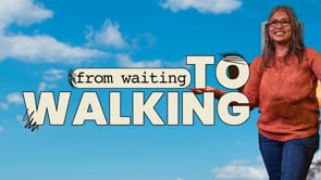 From Waiting To Walking - His Question/Command & Our Part