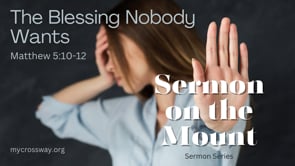 Sermon on the Mount- The Beatitudes: The Blessing Nobody Wants (Matthew 5:10-12)
