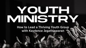 Youth Ministry: How to Build a Thriving Youth Group - Session Six