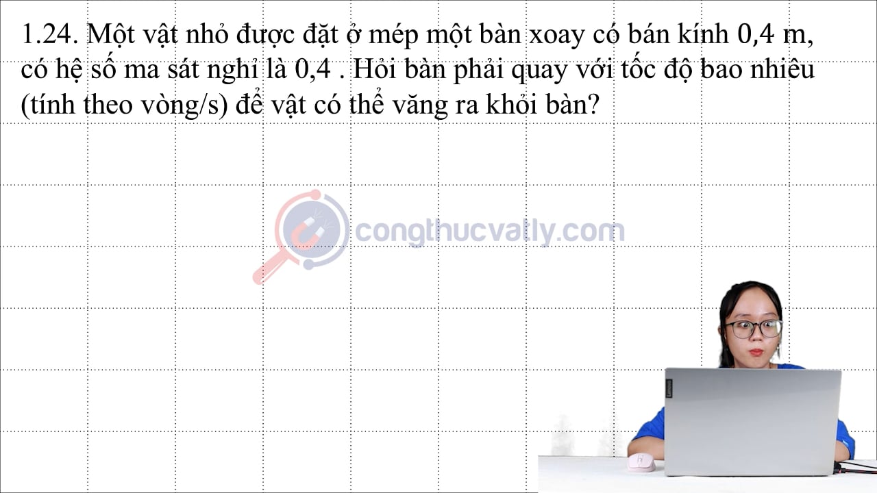 Một vật nhỏ được đặt ở mép một bàn xoay có bán kính 0,4 m, có hệ số ma sát nghỉ là 0,4.