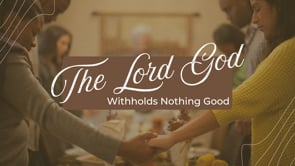 The Lord God Withholds Nothing Good