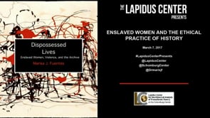 3.7.2017 Lapidus Center Presents: Enslaved Women and the Ethical Practice of History