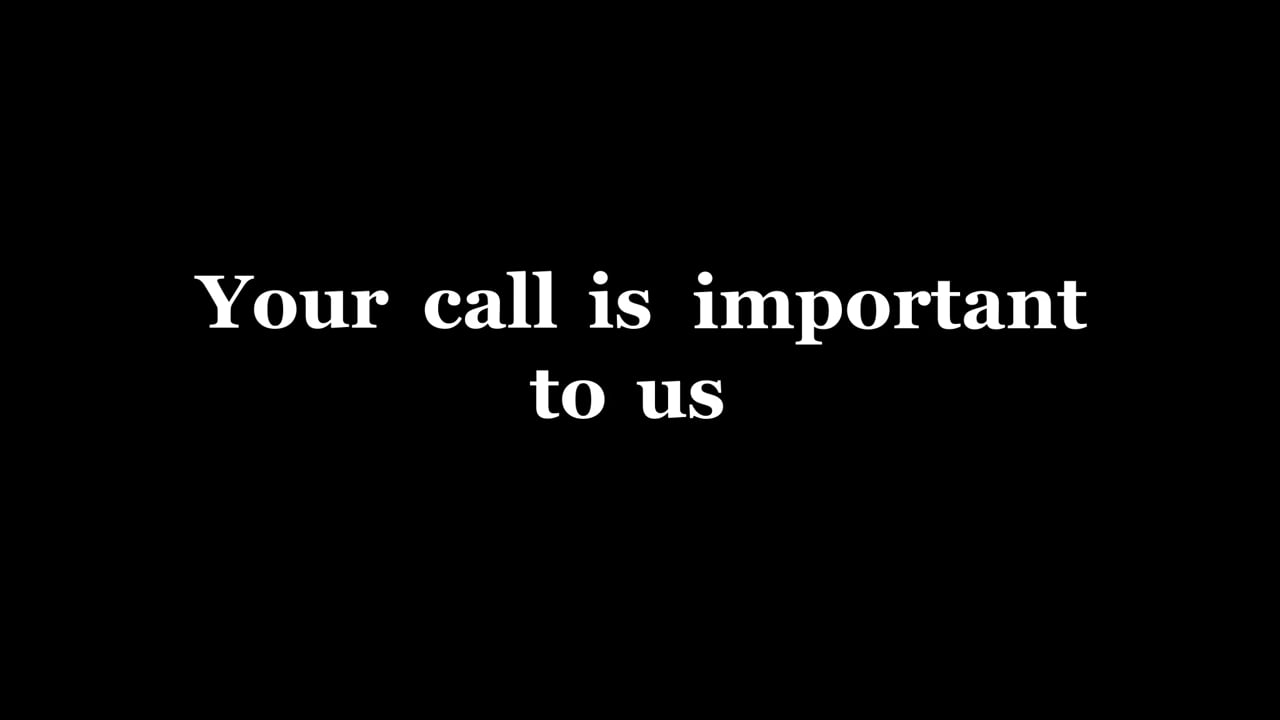 YOUR CALL IS IMPORTANT TO US