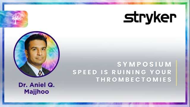 Speed is ruining your thrombectomies by Dr. Aniel Q. Majjhoo, MB, MBA, FAAN