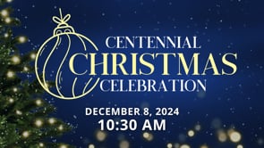 Centennial Christmas Celebration - 10:30 AM