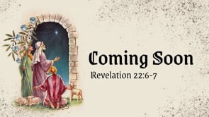 Coming Soon (Revelation 22:6-7)