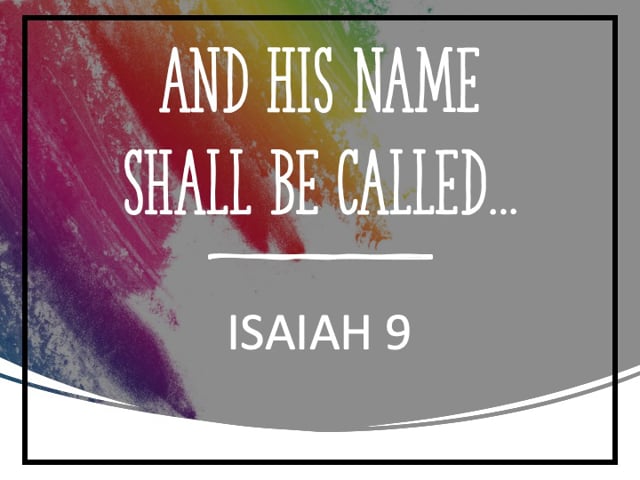 His Name Shall Be Called...(Isaiah 9)