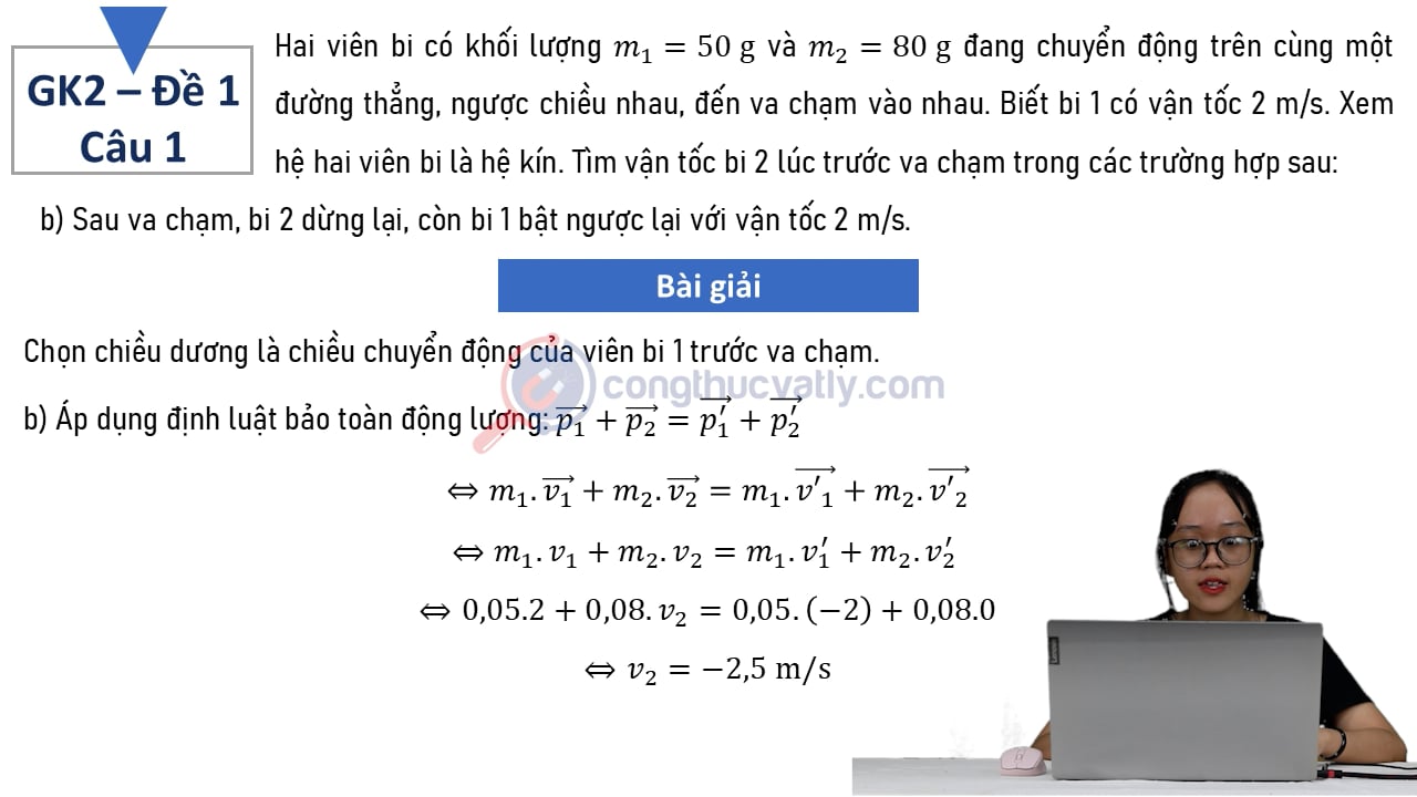 Hai viên bi có khối lượng m1 = 50 g và m2 = 80 g đang chuyển động trên cùng một đường thẳng, ngược chiều nhau, đến va chạm vào nhau.