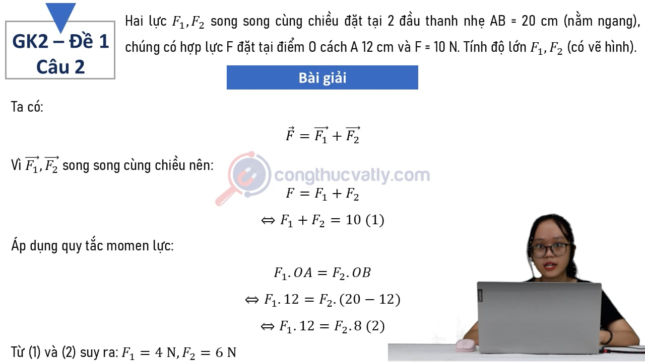 Hai lực F1, F2 song song cùng chiều đặt tại 2 đầu thanh nhẹ AB = 20 cm (nằm ngang), chúng có hợp lực F đặt tại điểm O cách A 12 cm và F = 10 N.