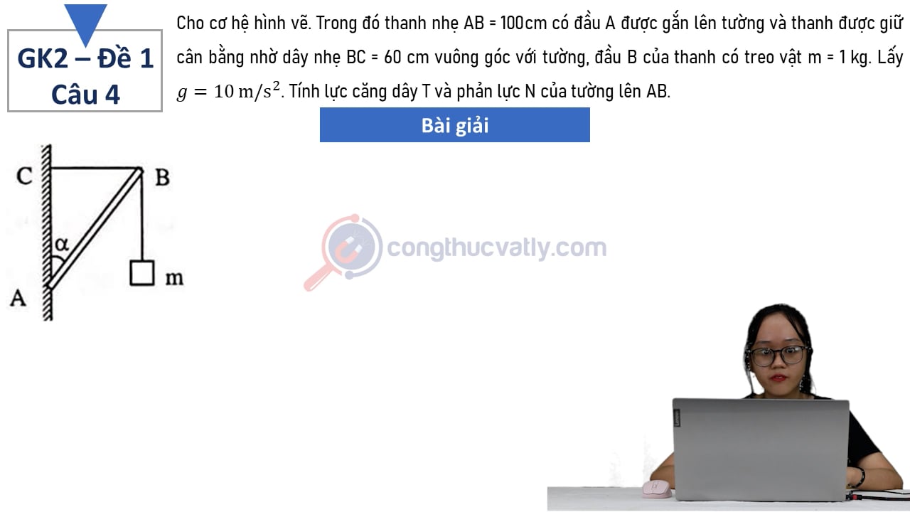 Cho cơ hệ hình vẽ. Trong đó thanh nhẹ AB = 100 cm có đầu A được gắn lên tường và thanh được giữ cân bằng nhờ dây nhẹ BC = 60 cm vuông góc với tường, đầu B của thanh có treo vật m = 1 kg.
