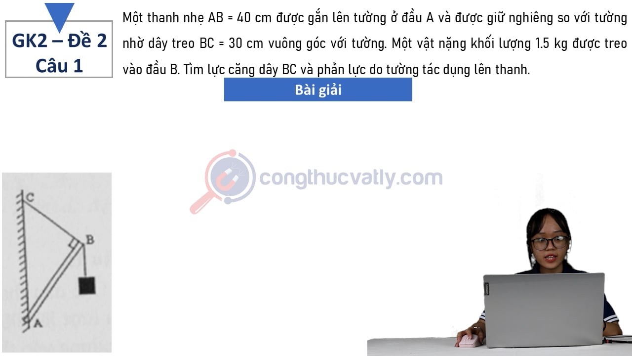 Một thanh nhẹ AB = 40 cm được gắn lên tường ở đầu A và được giữ nghiêng so với tường nhờ dây treo BC = 30 cm vuông góc với tường.