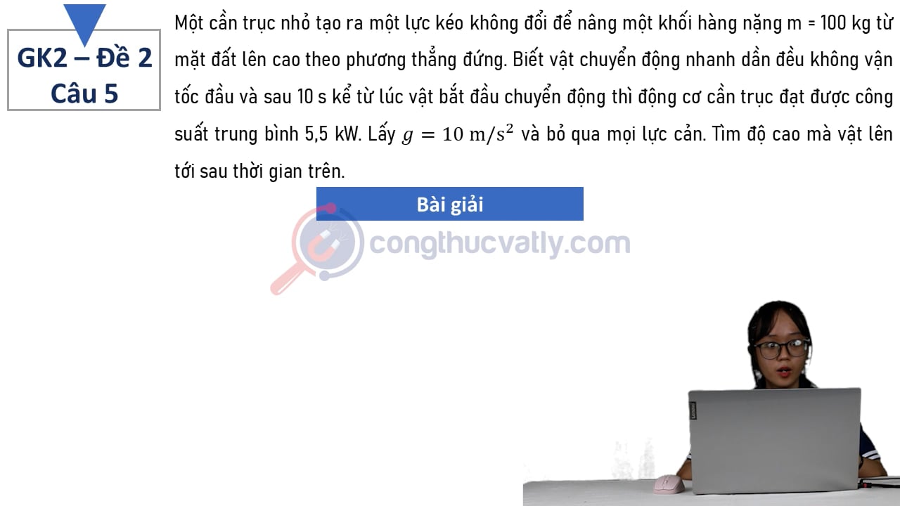 Một cần trục nhỏ tạo ra một lực kéo không đổi để nâng một khối hàng nặng m = 100 kg từ mặt đất lên cao theo phương thẳng đứng.