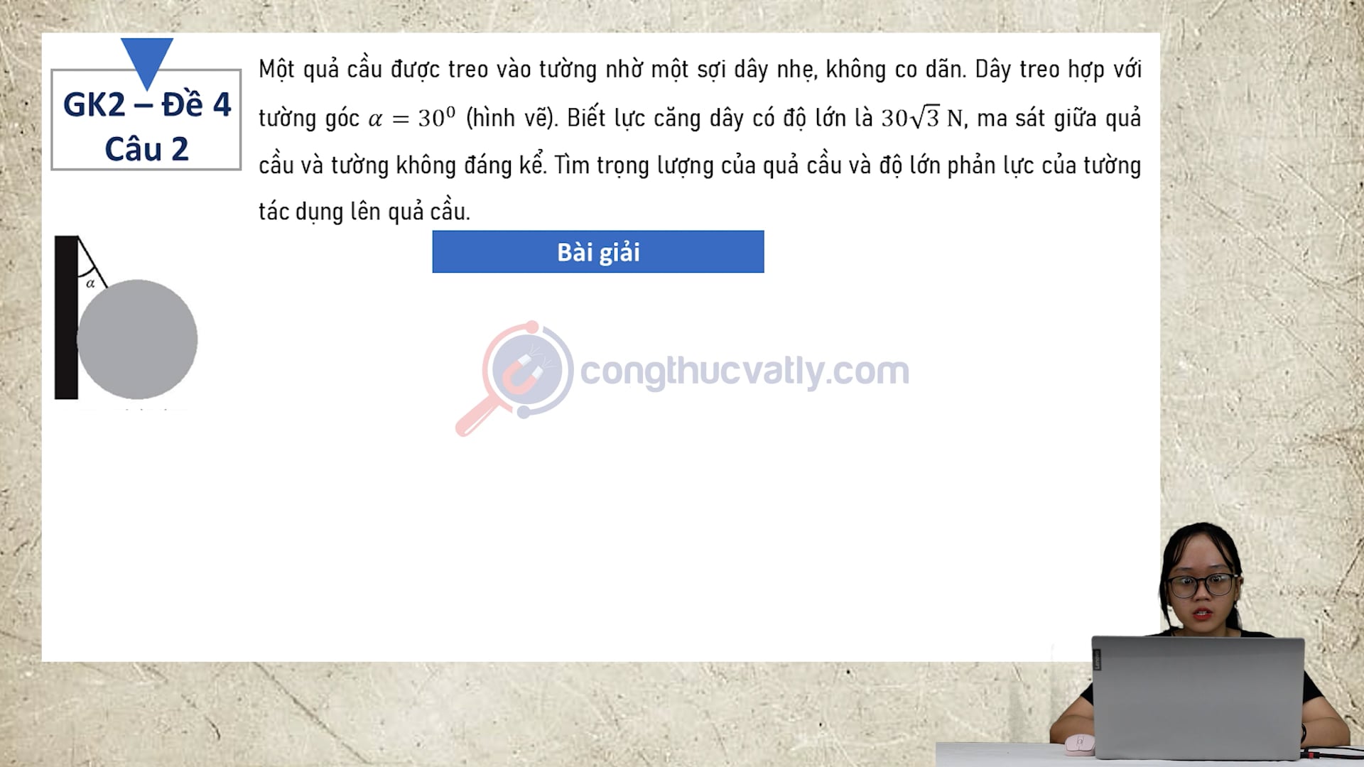 Một quả cầu được treo vào tường nhờ một sợi dây nhẹ, không co dãn. Dây treo hợp với tường góc 30 độ.