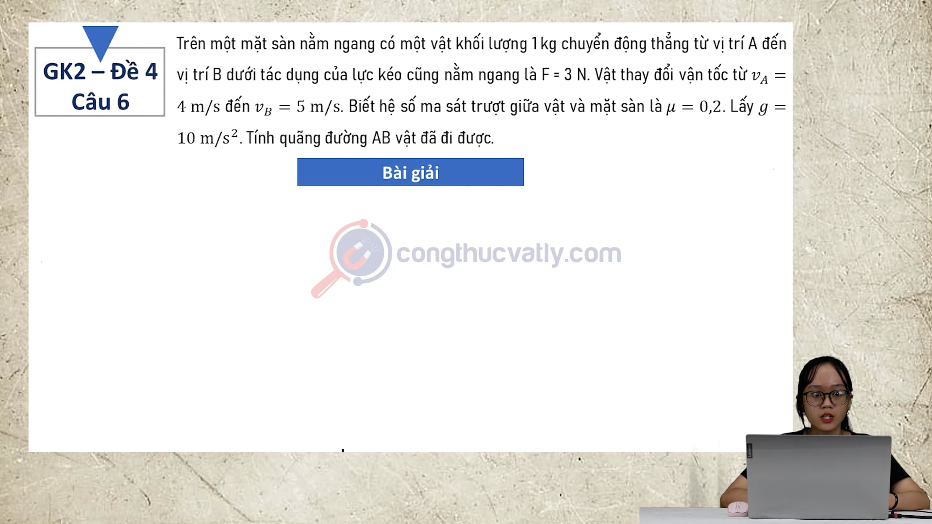 Trên một mặt sàn nằm ngang có một vật khối lượng 1 kg chuyển động thẳng từ vị trí A đến vị trí B dưới tác dụng của lực kéo cũng nằm ngang là F = 3 N.