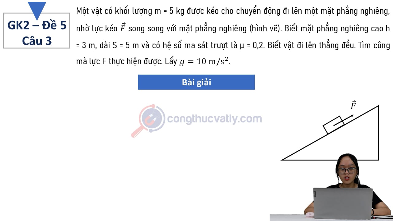 Một vật có khối lượng m = 5 kg được kéo cho chuyển động đi lên một mặt phẳng nghiêng, nhờ lực kéo F song song với mặt phẳng nghiêng.