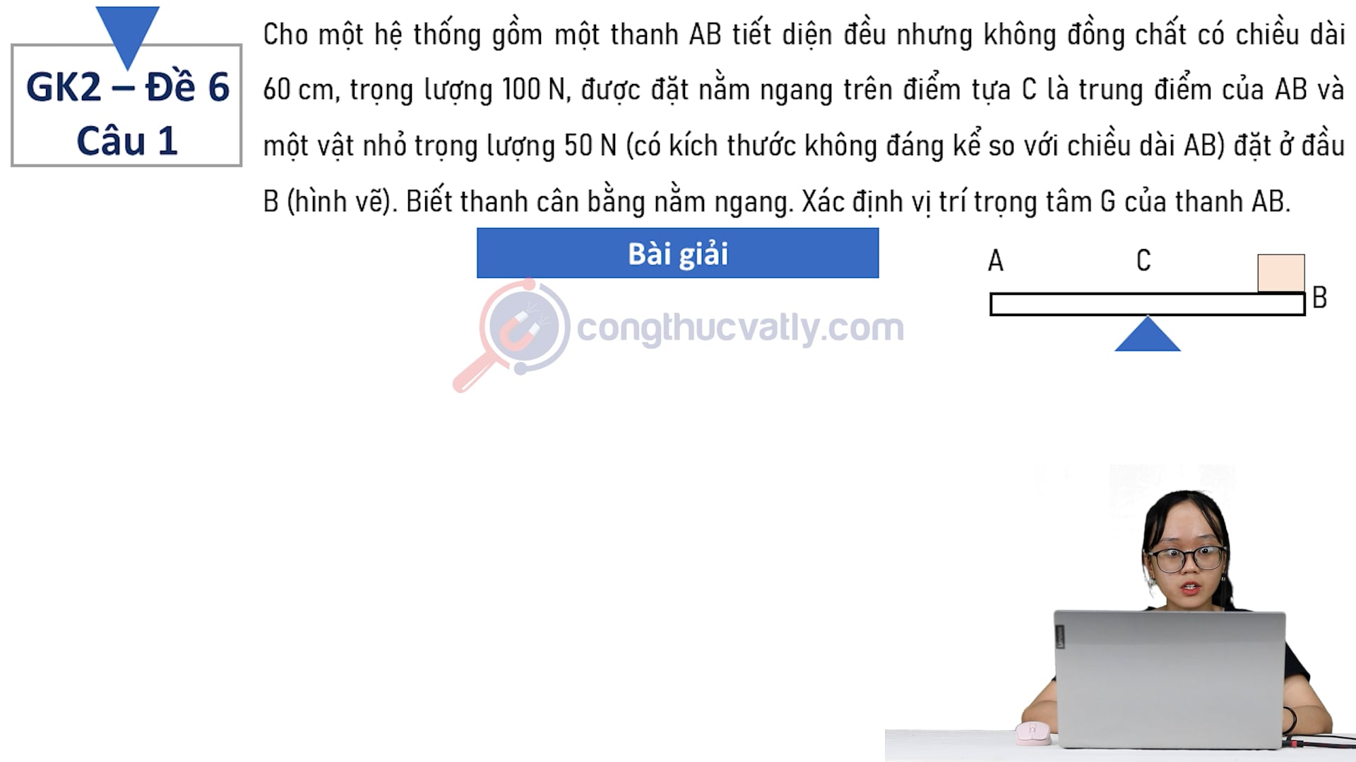 Cho một hệ thống gồm một thanh AB tiết diện đều nhưng không đồng chất có chiều dài 60 cm, trọng lượng 100 N, được đặt nằm ngang trên điểm tựa C là trung điểm của AB.