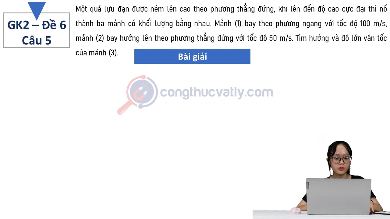 Một quả lựu đạn được ném lên cao theo phương thẳng đứng, khi lên đến độ cao cực đại thì nổ thành ba mảnh có khối lượng bằng nhau.