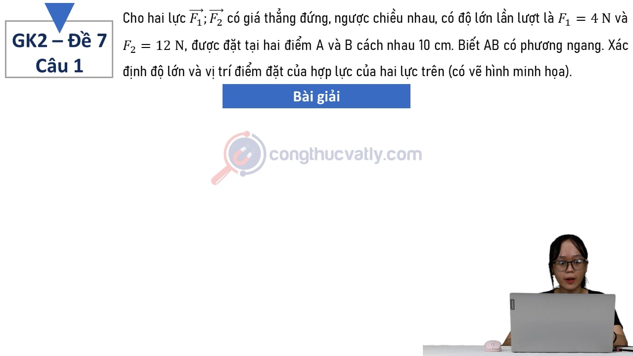 Cho hai lực vectơ F1; vectơ F2 có giá thẳng đứng, ngược chiều nhau, có độ lớn lần lượt là F1 = 4 N và F2 = 12 N, được đặt tại hai điểm A và B cách nhau 10 cm.