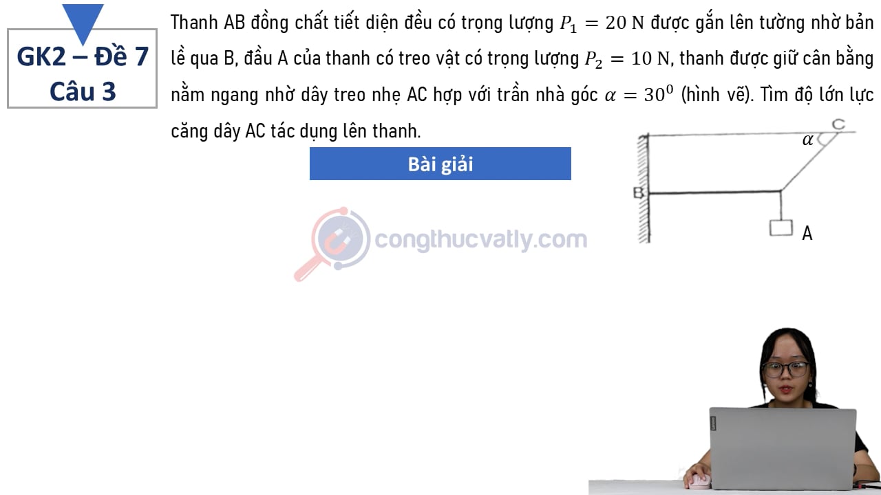 Thanh AB đồng chất tiết diện đều có trọng lượng P1 = 20 N được gắn lên tường nhờ bản lề qua B, đầu A của thanh có treo vật có trọng lượng P2 = 10N.