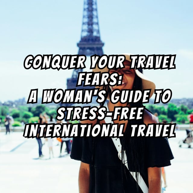 Conquer Your Travel Fears a Stress Free Guide for Women