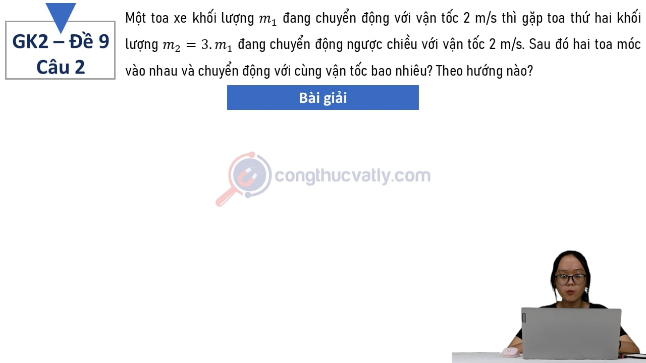 Một toa xe khối lượng m1 đang chuyển động với vận tốc 2 m/s thì gặp toa thứ hai khối lượng m2 = 3.m1 đang chuyển động ngược chiều với vận tốc 2 m/s.